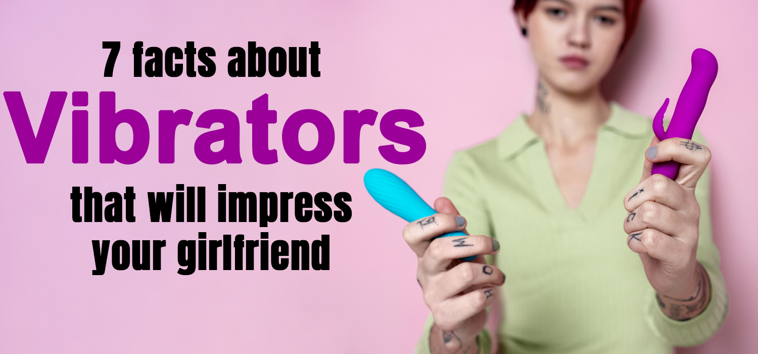 7 Facts about Vibrators that Will Impress Your Girlfriend