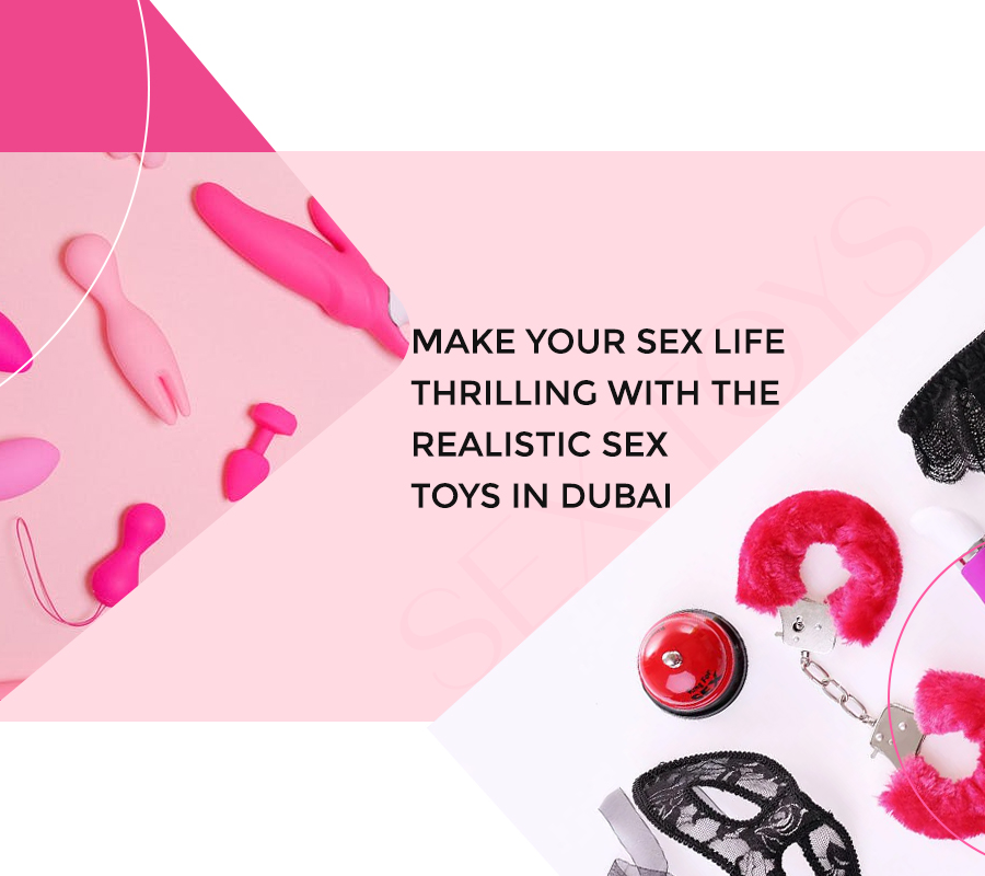 Make your sex life thrilling with the Realistic Sex Toys in Dubai